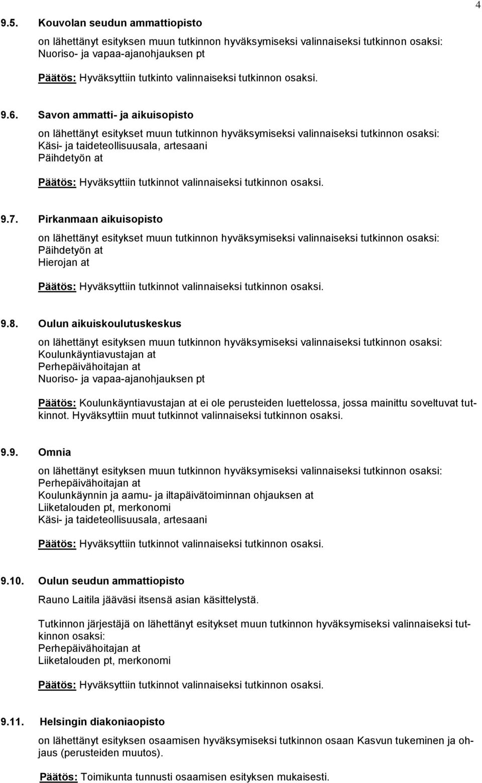 Pirkanmaan aikuisopisto on lähettänyt esitykset muun tutkinnon hyväksymiseksi valinnaiseksi tutkinnon osaksi: Päihdetyön at Hierojan at 9.8.