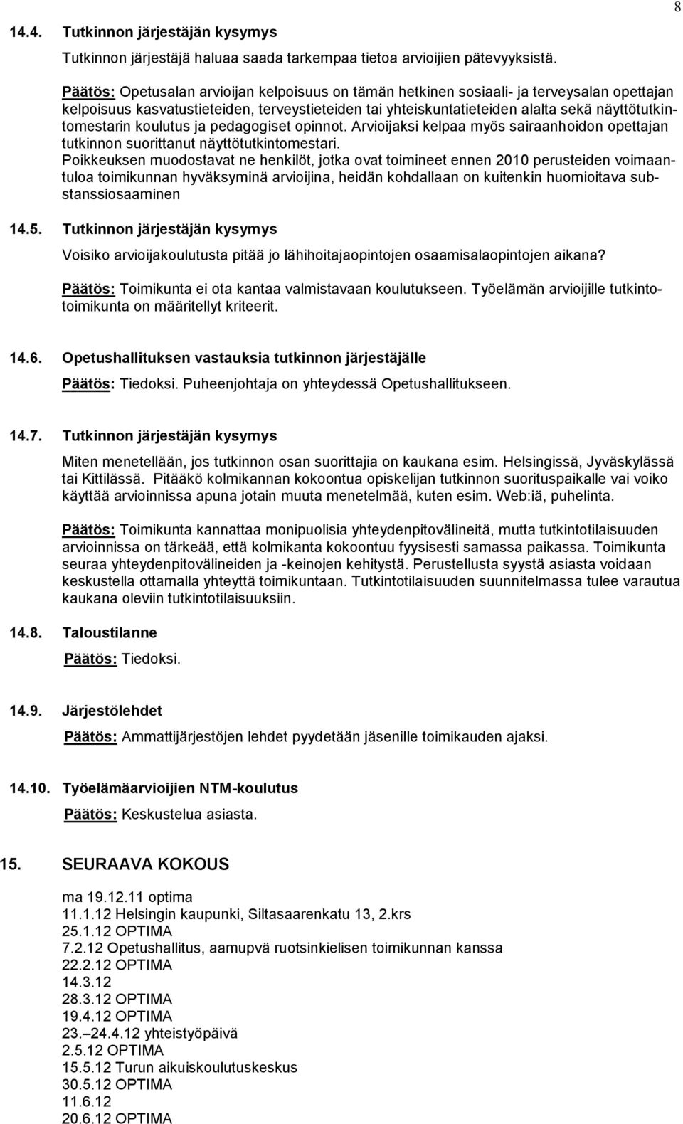 näyttötutkintomestarin koulutus ja pedagogiset opinnot. Arvioijaksi kelpaa myös sairaanhoidon opettajan tutkinnon suorittanut näyttötutkintomestari.