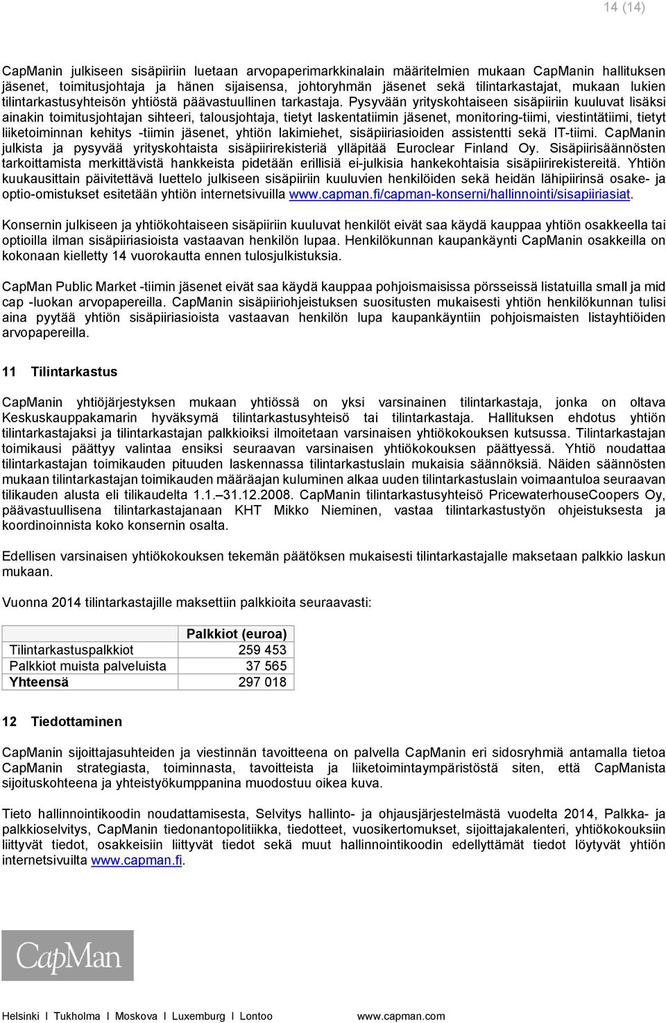 Pysyvään yrityskohtaiseen sisäpiiriin kuuluvat lisäksi ainakin toimitusjohtajan sihteeri, talousjohtaja, tietyt laskentatiimin jäsenet, monitoring-tiimi, viestintätiimi, tietyt liiketoiminnan kehitys