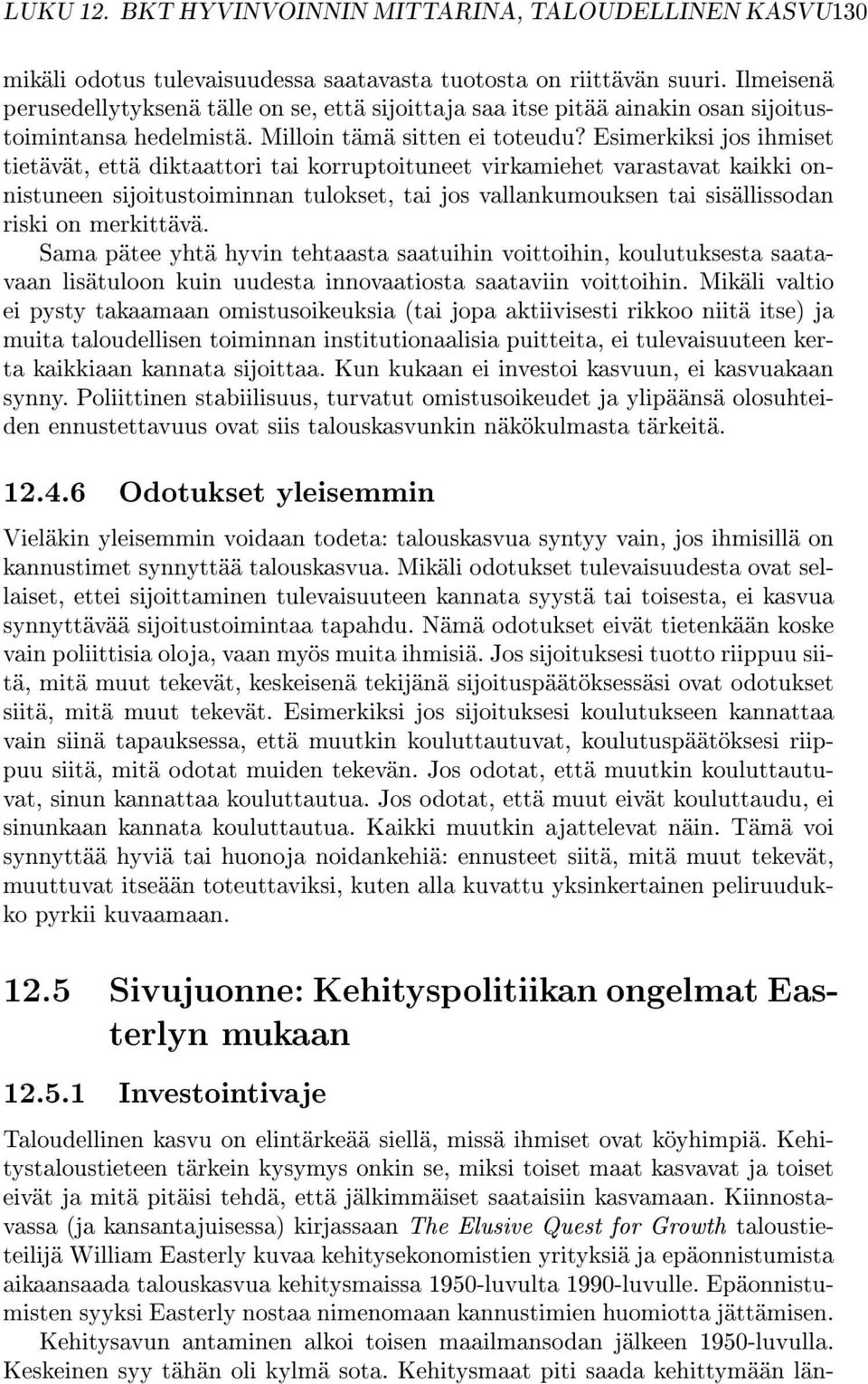 Esimerkiksi jos ihmiset tietävät, että diktaattori tai korruptoituneet virkamiehet varastavat kaikki onnistuneen sijoitustoiminnan tulokset, tai jos vallankumouksen tai sisällissodan riski on