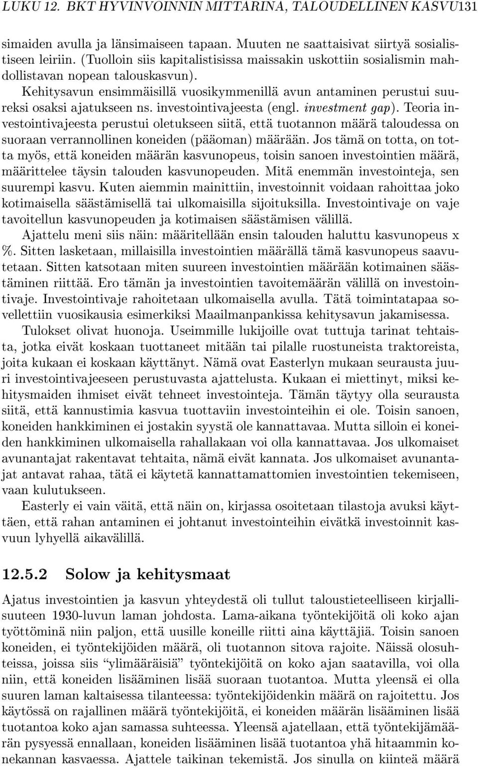 investointivajeesta (engl. investment gap). Teoria investointivajeesta perustui oletukseen siitä, että tuotannon määrä taloudessa on suoraan verrannollinen koneiden (pääoman) määrään.