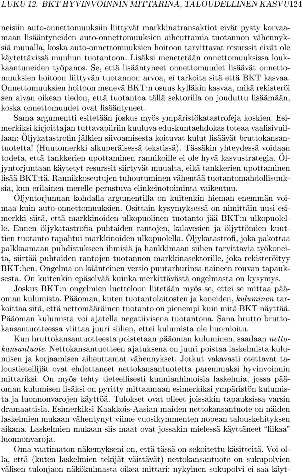 vähennyksiä muualla, koska auto-onnettomuuksien hoitoon tarvittavat resurssit eivät ole käytettävissä muuhun tuotantoon. Lisäksi menetetään onnettomuuksissa loukkaantuneiden työpanos.