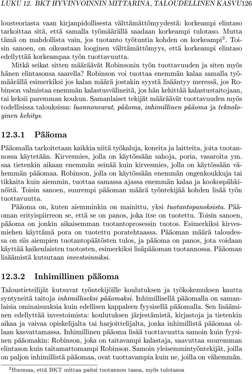 Mutta tämä on mahdollista vain, jos tuotanto työtuntia kohden on korkeampi 3. Toisin sanoen, on oikeastaan looginen välttämättömyys, että korkeampi elintaso edellyttää korkeampaa työn tuottavuutta.