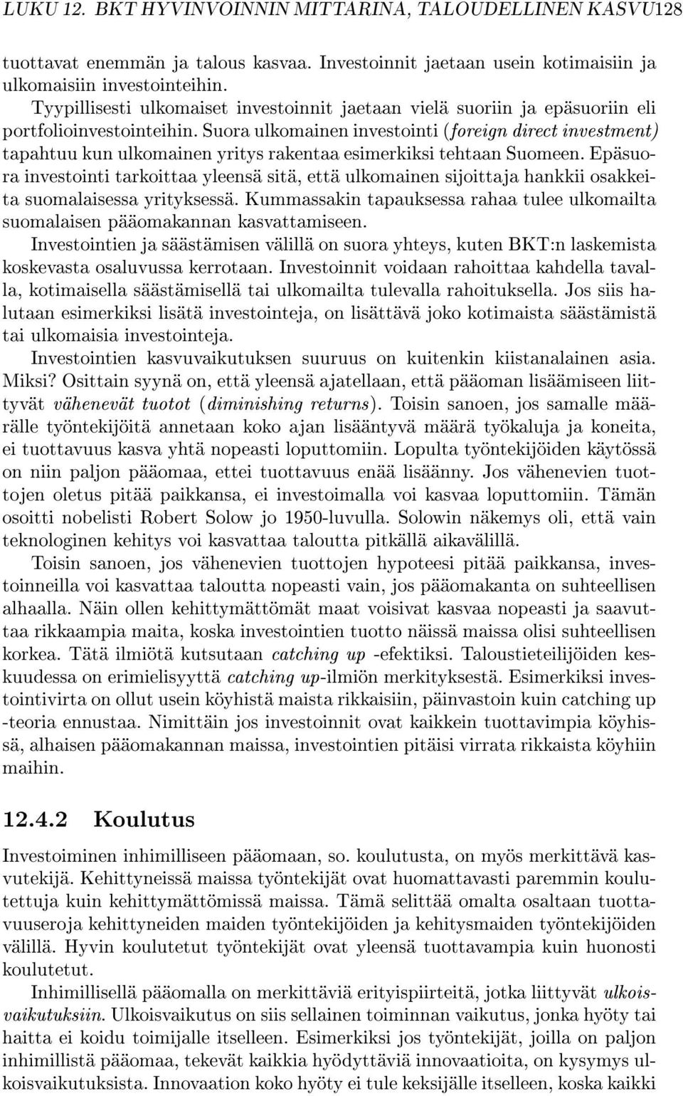 Suora ulkomainen investointi (foreign direct investment) tapahtuu kun ulkomainen yritys rakentaa esimerkiksi tehtaan Suomeen.