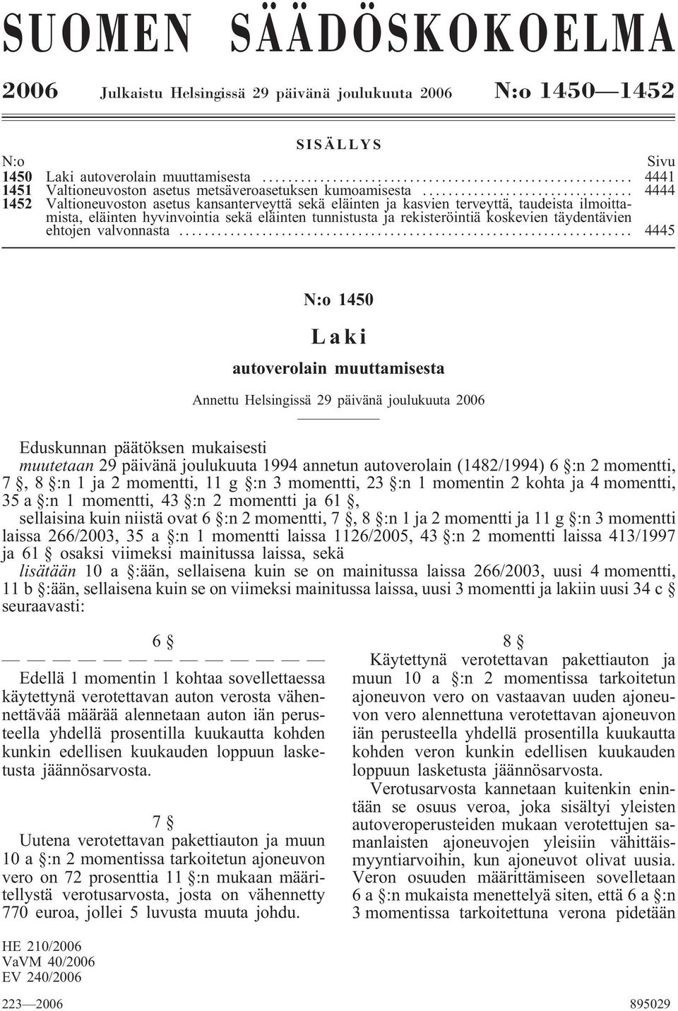 .. 4444 1452 Valtioneuvoston asetus kansanterveyttä sekä eläinten ja kasvien terveyttä, taudeista ilmoittamista, eläinten hyvinvointia sekä eläinten tunnistusta ja rekisteröintiä koskevien