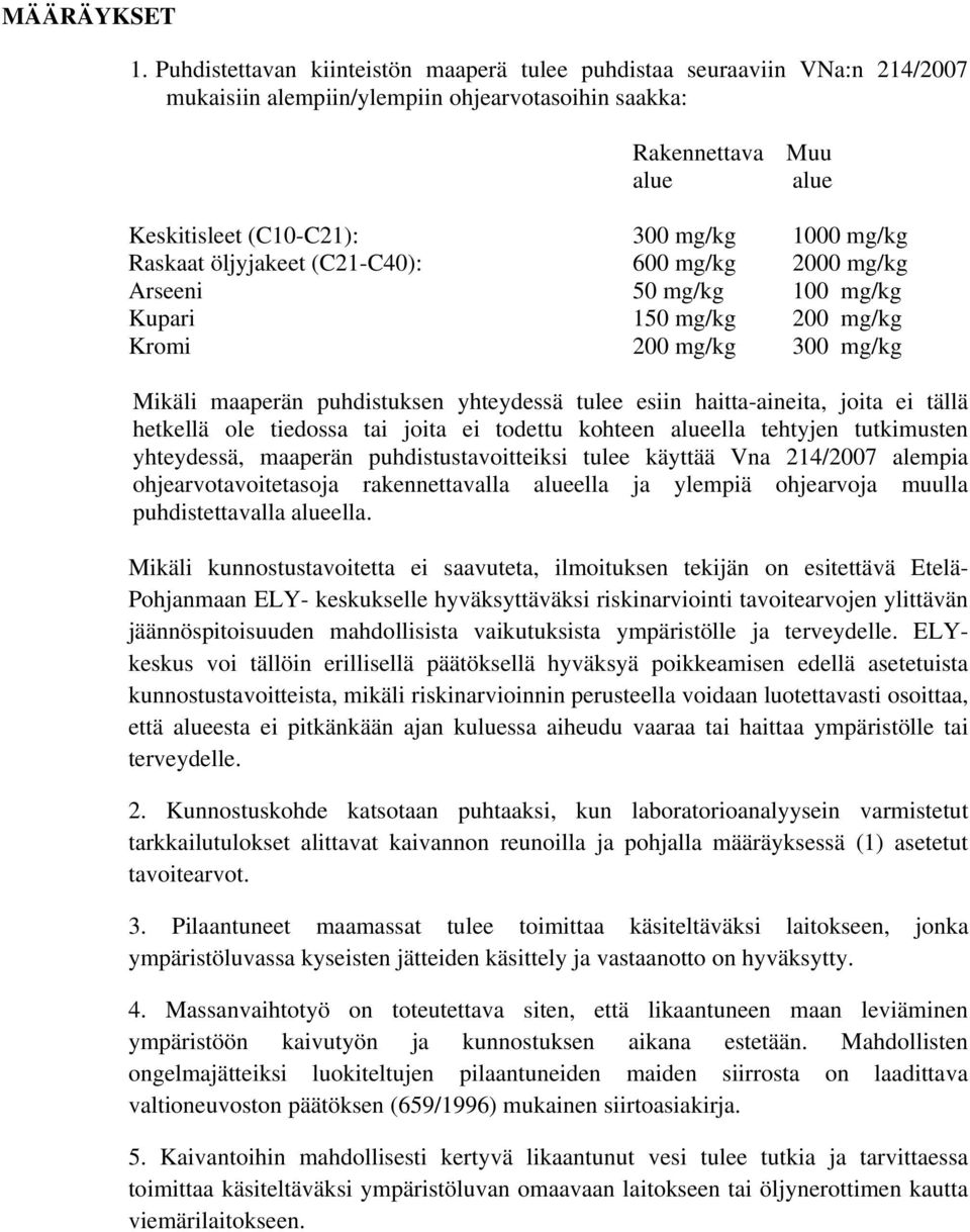 mg/kg Raskaat öljyjakeet (C21-C40): 600 mg/kg 2000 mg/kg Arseeni 50 mg/kg 100 mg/kg Kupari 150 mg/kg 200 mg/kg Kromi 200 mg/kg 300 mg/kg Mikäli maaperän puhdistuksen yhteydessä tulee esiin