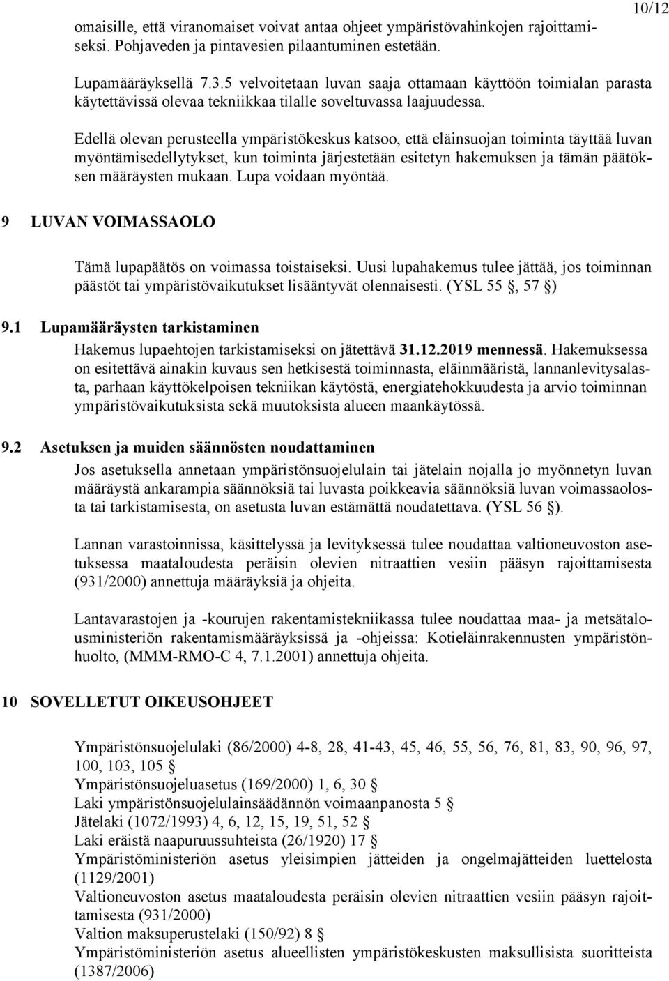 Edellä olevan perusteella ympäristökeskus katsoo, että eläinsuojan toiminta täyttää luvan myöntämisedellytykset, kun toiminta järjestetään esitetyn hakemuksen ja tämän päätöksen määräysten mukaan.