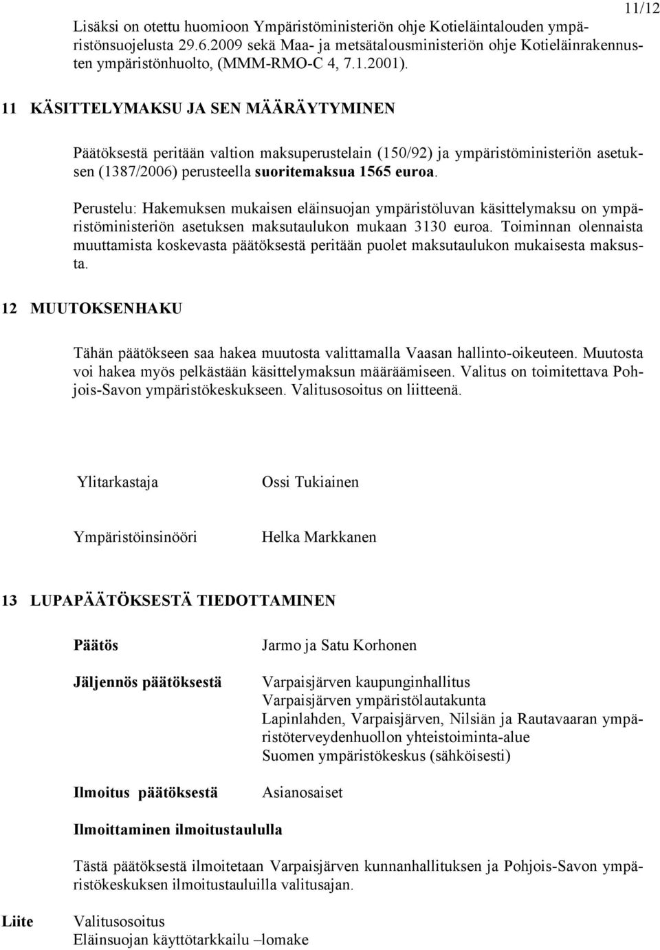 11 KÄSITTELYMAKSU JA SEN MÄÄRÄYTYMINEN Päätöksestä peritään valtion maksuperustelain (150/92) ja ympäristöministeriön asetuksen (1387/2006) perusteella suoritemaksua 1565 euroa.