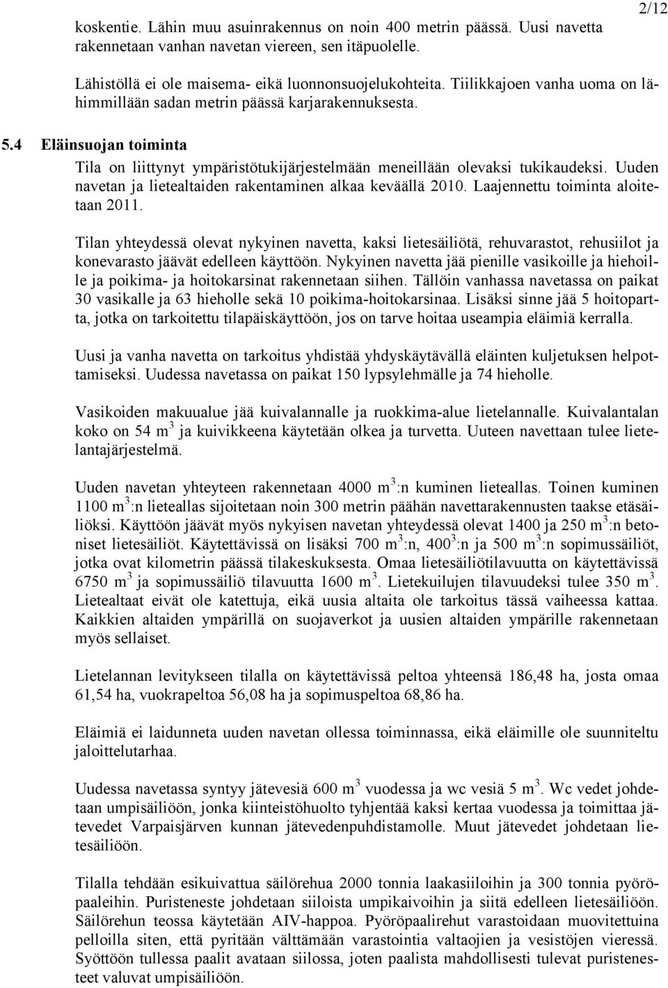 Uuden navetan ja lietealtaiden rakentaminen alkaa keväällä 2010. Laajennettu toiminta aloitetaan 2011.