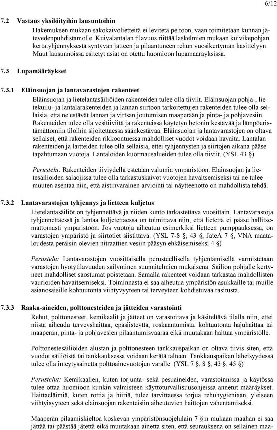 Muut lausunnoissa esitetyt asiat on otettu huomioon lupamääräyksissä. 7.3 Lupamääräykset 6/12 7.3.1 Eläinsuojan ja lantavarastojen rakenteet Eläinsuojan ja lietelantasäiliöiden rakenteiden tulee olla tiiviit.