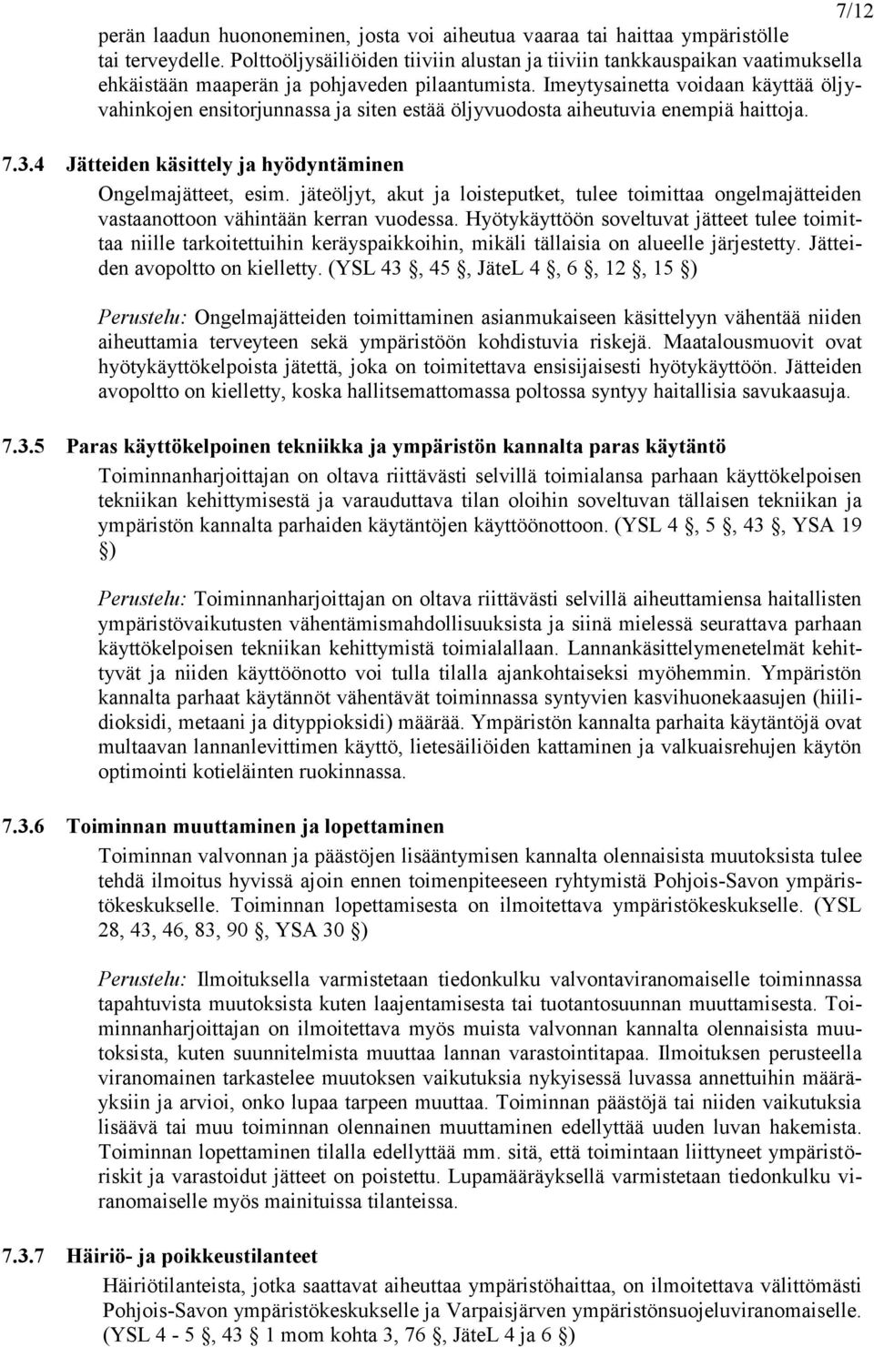 Imeytysainetta voidaan käyttää öljyvahinkojen ensitorjunnassa ja siten estää öljyvuodosta aiheutuvia enempiä haittoja. 7.3.4 Jätteiden käsittely ja hyödyntäminen Ongelmajätteet, esim.