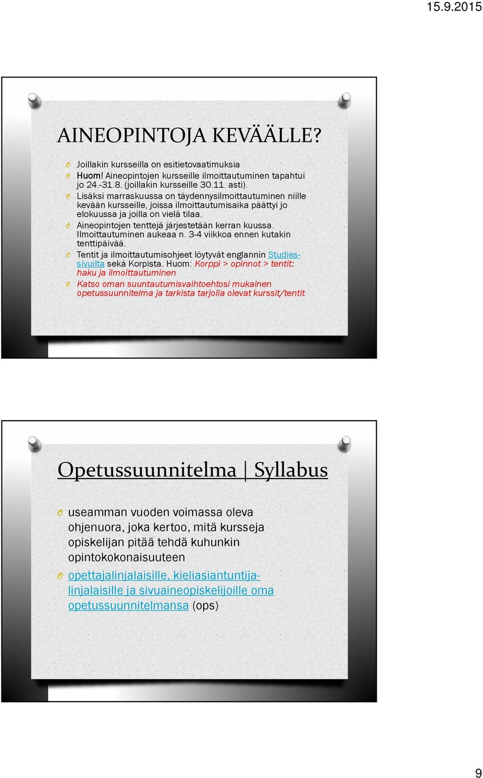 Ilmoittautuminen aukeaa n. 3-4 viikkoa ennen kutakin tenttipäivää. Tentit ja ilmoittautumisohjeet löytyvät englannin Studiessivuilta sekä Korpista.