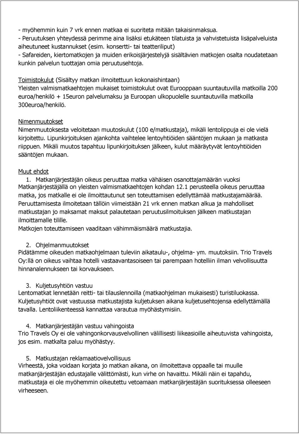 konsertti- tai teatteriliput) - Safareiden, kiertomatkojen ja muiden erikoisjärjestelyjä sisältävien matkojen osalta noudatetaan kunkin palvelun tuottajan omia peruutusehtoja.