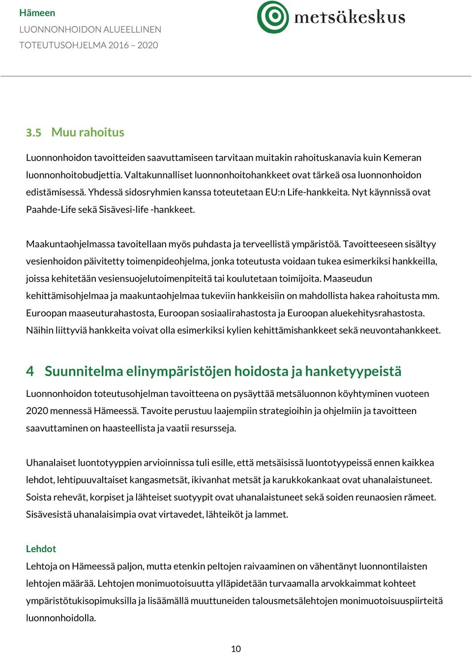 Nyt käynnissä ovat Paahde-Life sekä Sisävesi-life -hankkeet. Maakuntaohjelmassa tavoitellaan myös puhdasta ja terveellistä ympäristöä.