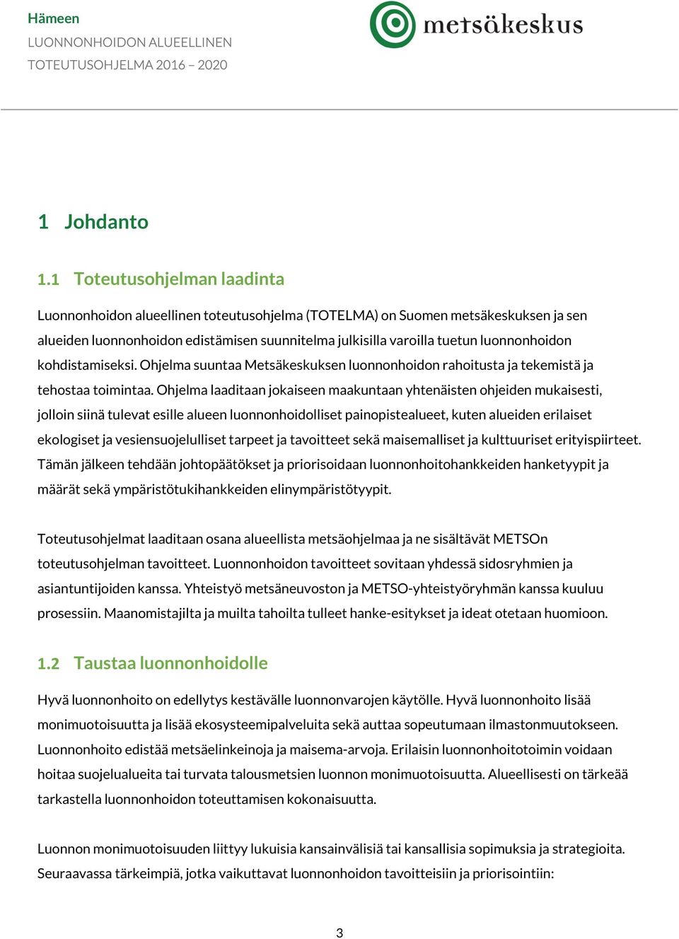 kohdistamiseksi. Ohjelma suuntaa Metsäkeskuksen luonnonhoidon rahoitusta ja tekemistä ja tehostaa toimintaa.