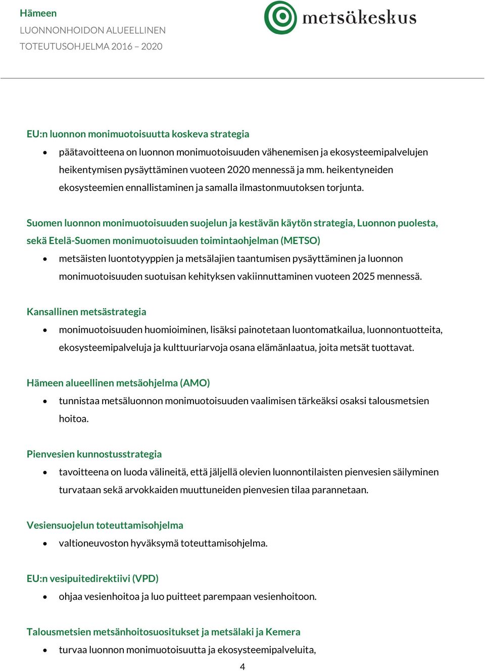 Suomen luonnon monimuotoisuuden suojelun ja kestävän käytön strategia, Luonnon puolesta, sekä Etelä-Suomen monimuotoisuuden toimintaohjelman (METSO) metsäisten luontotyyppien ja metsälajien