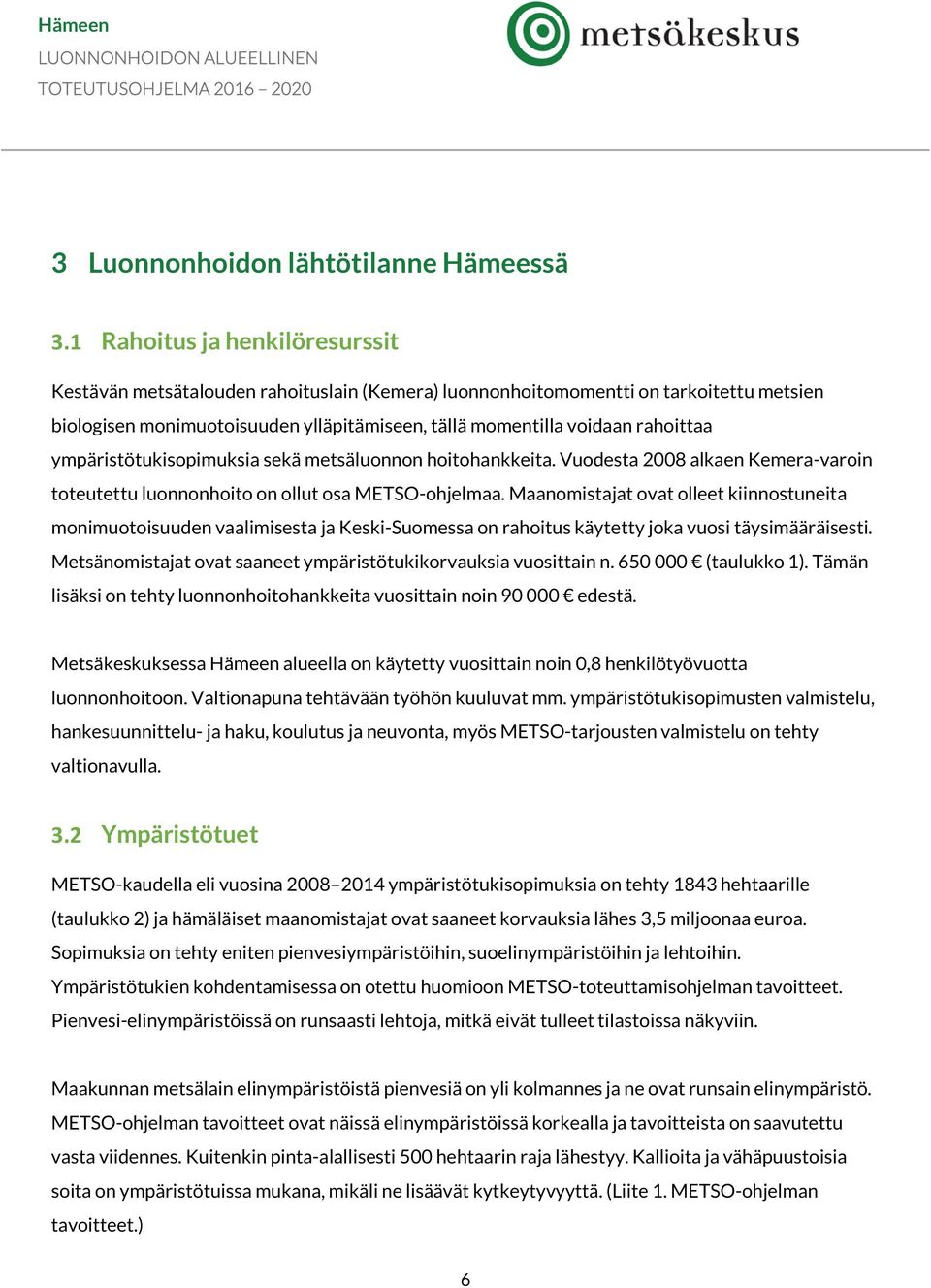 ympäristötukisopimuksia sekä metsäluonnon hoitohankkeita. Vuodesta 2008 alkaen Kemera-varoin toteutettu luonnonhoito on ollut osa METSO-ohjelmaa.