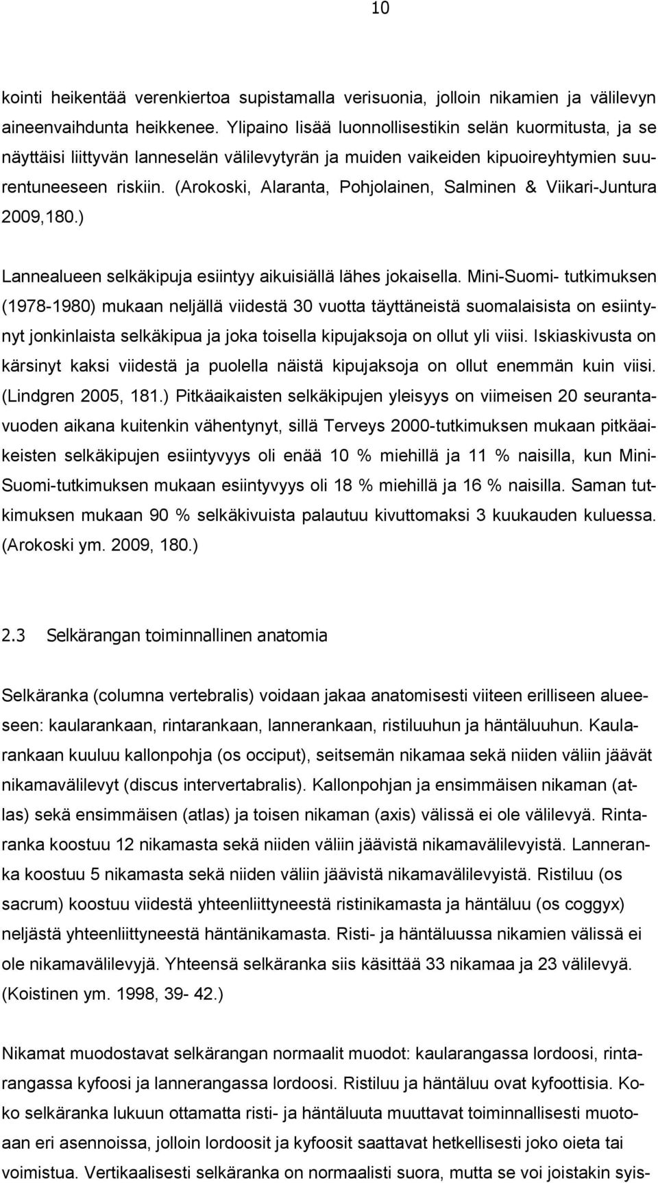 (Arokoski, Alaranta, Pohjolainen, Salminen & Viikari-Juntura 2009,180.) Lannealueen selkäkipuja esiintyy aikuisiällä lähes jokaisella.