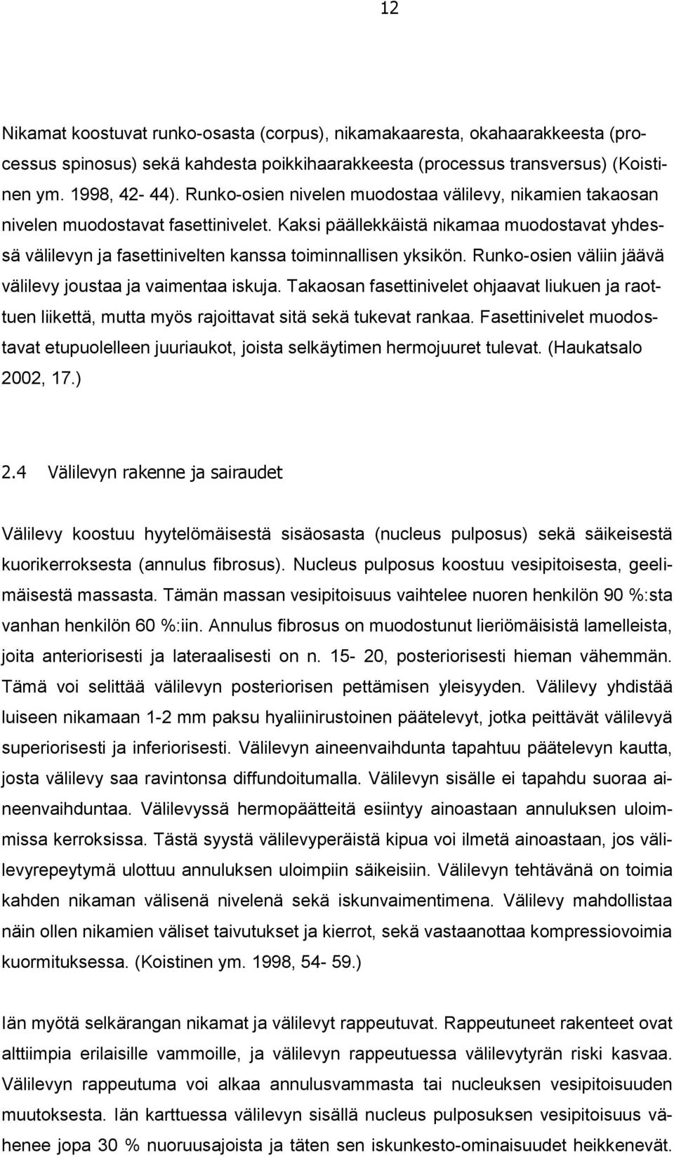 Kaksi päällekkäistä nikamaa muodostavat yhdessä välilevyn ja fasettinivelten kanssa toiminnallisen yksikön. Runko-osien väliin jäävä välilevy joustaa ja vaimentaa iskuja.