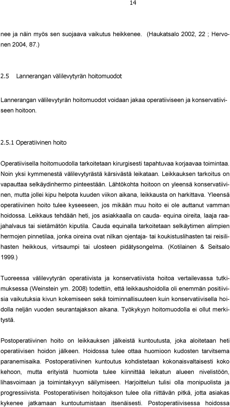 Noin yksi kymmenestä välilevytyrästä kärsivästä leikataan. Leikkauksen tarkoitus on vapauttaa selkäydinhermo pinteestään.