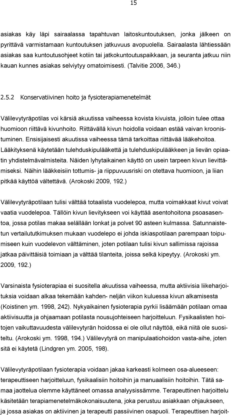 2 Konservatiivinen hoito ja fysioterapiamenetelmät Välilevytyräpotilas voi kärsiä akuutissa vaiheessa kovista kivuista, jolloin tulee ottaa huomioon riittävä kivunhoito.