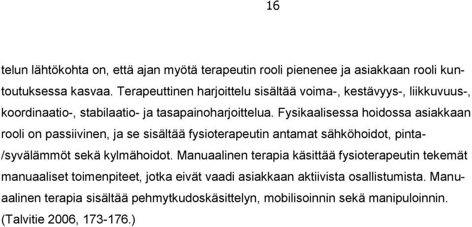 Fysikaalisessa hoidossa asiakkaan rooli on passiivinen, ja se sisältää fysioterapeutin antamat sähköhoidot, pinta- /syvälämmöt sekä kylmähoidot.
