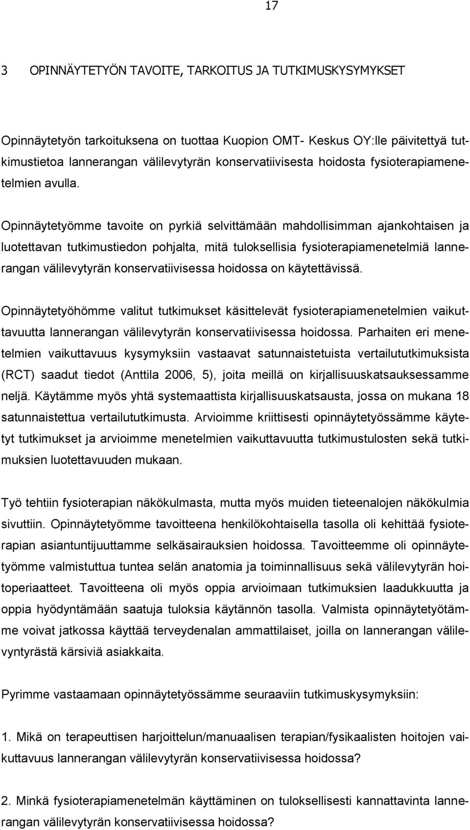 Opinnäytetyömme tavoite on pyrkiä selvittämään mahdollisimman ajankohtaisen ja luotettavan tutkimustiedon pohjalta, mitä tuloksellisia fysioterapiamenetelmiä lannerangan välilevytyrän