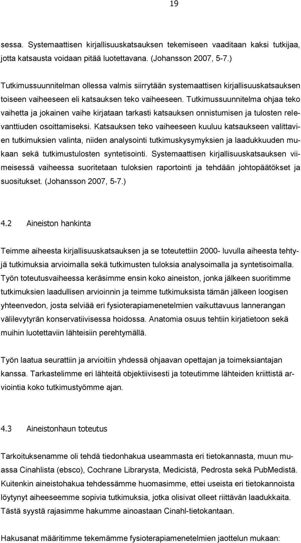 Tutkimussuunnitelma ohjaa teko vaihetta ja jokainen vaihe kirjataan tarkasti katsauksen onnistumisen ja tulosten relevanttiuden osoittamiseksi.