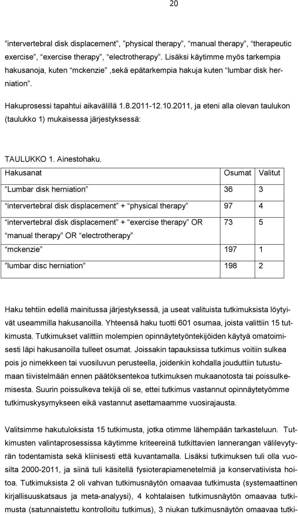 2011, ja eteni alla olevan taulukon (taulukko 1) mukaisessa järjestyksessä: TAULUKKO 1. Ainestohaku.