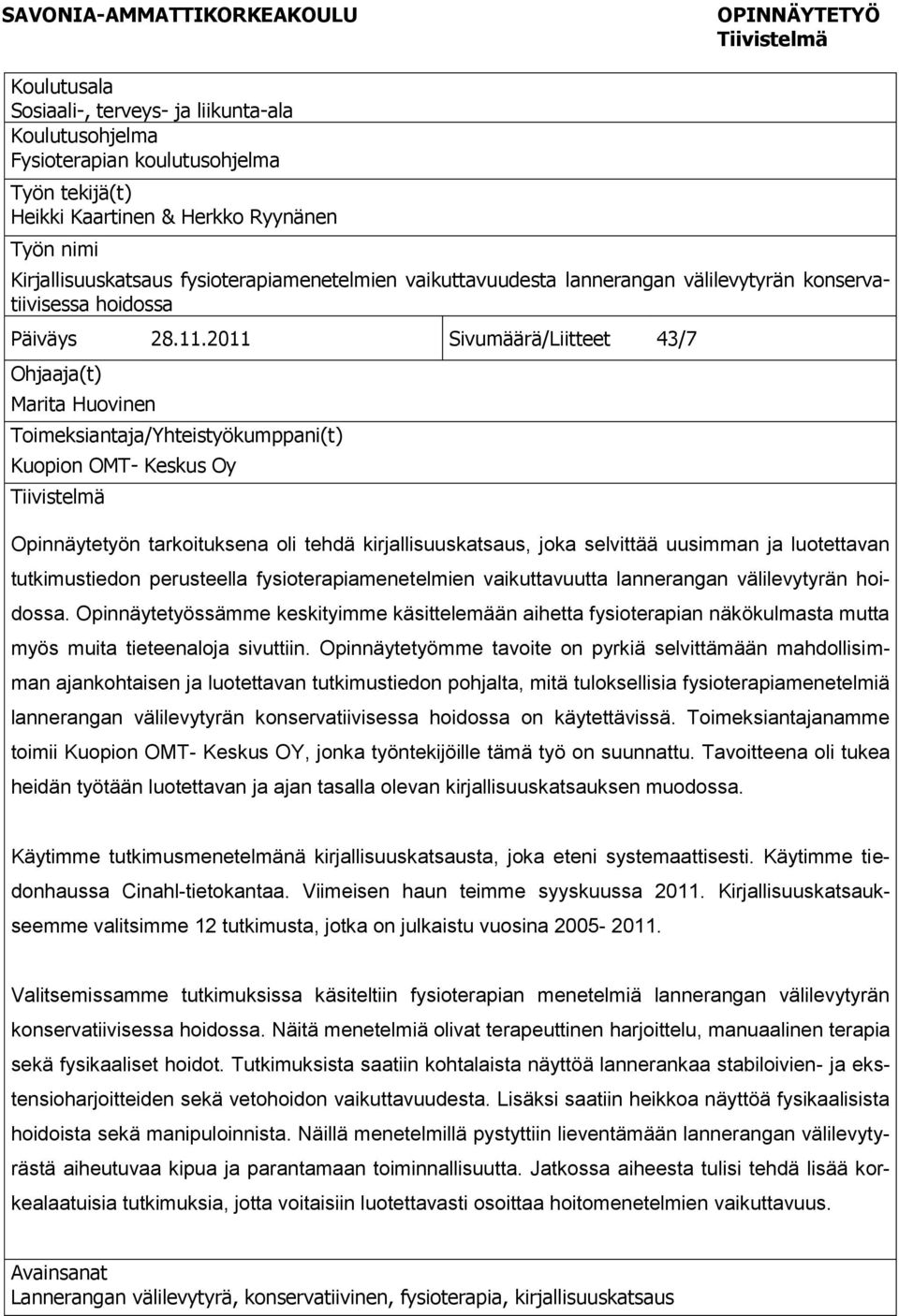 2011 Sivumäärä/Liitteet 43/7 Ohjaaja(t) Marita Huovinen Toimeksiantaja/Yhteistyökumppani(t) Kuopion OMT- Keskus Oy Tiivistelmä Opinnäytetyön tarkoituksena oli tehdä kirjallisuuskatsaus, joka