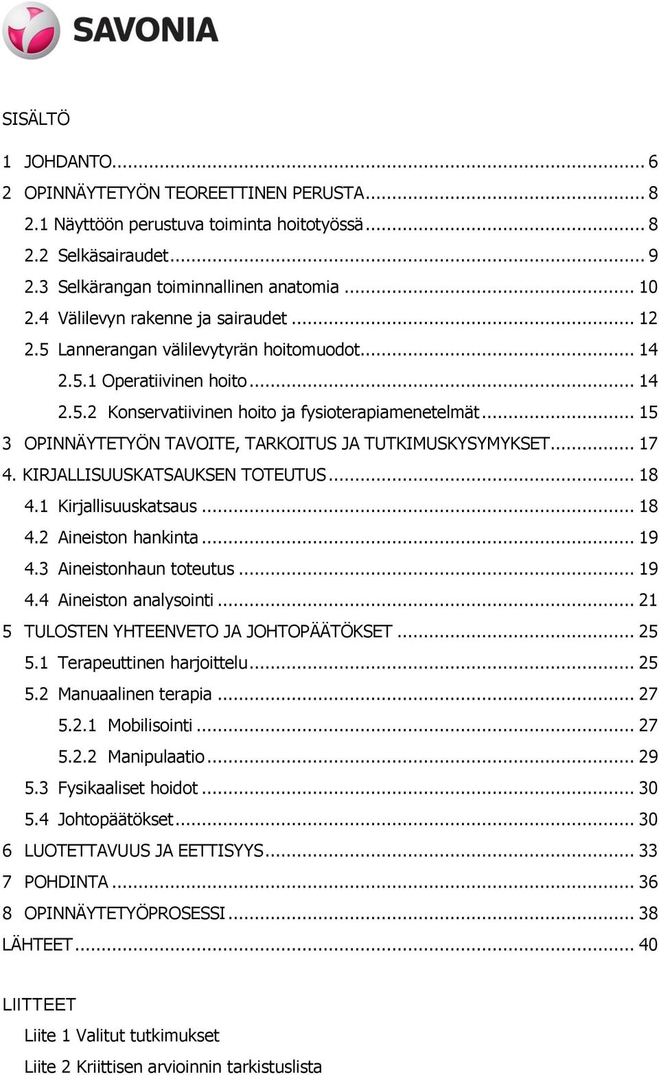 .. 15 3 OPINNÄYTETYÖN TAVOITE, TARKOITUS JA TUTKIMUSKYSYMYKSET... 17 4. KIRJALLISUUSKATSAUKSEN TOTEUTUS... 18 4.1 Kirjallisuuskatsaus... 18 4.2 Aineiston hankinta... 19 4.3 Aineistonhaun toteutus.