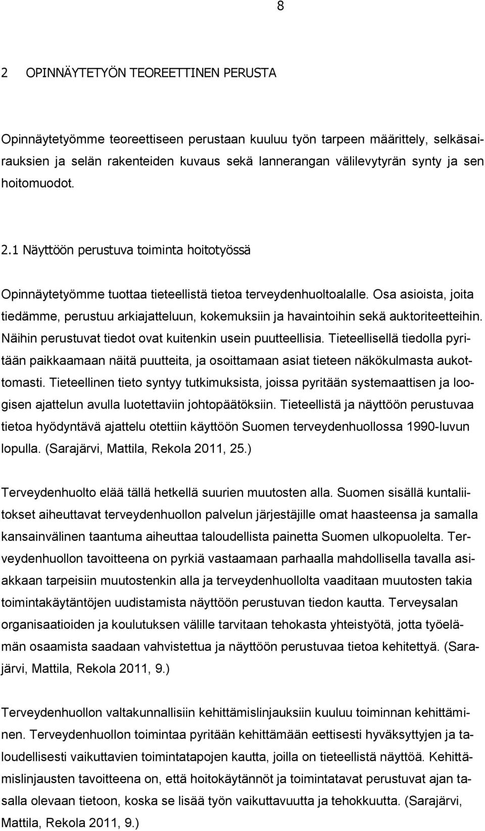 Osa asioista, joita tiedämme, perustuu arkiajatteluun, kokemuksiin ja havaintoihin sekä auktoriteetteihin. Näihin perustuvat tiedot ovat kuitenkin usein puutteellisia.