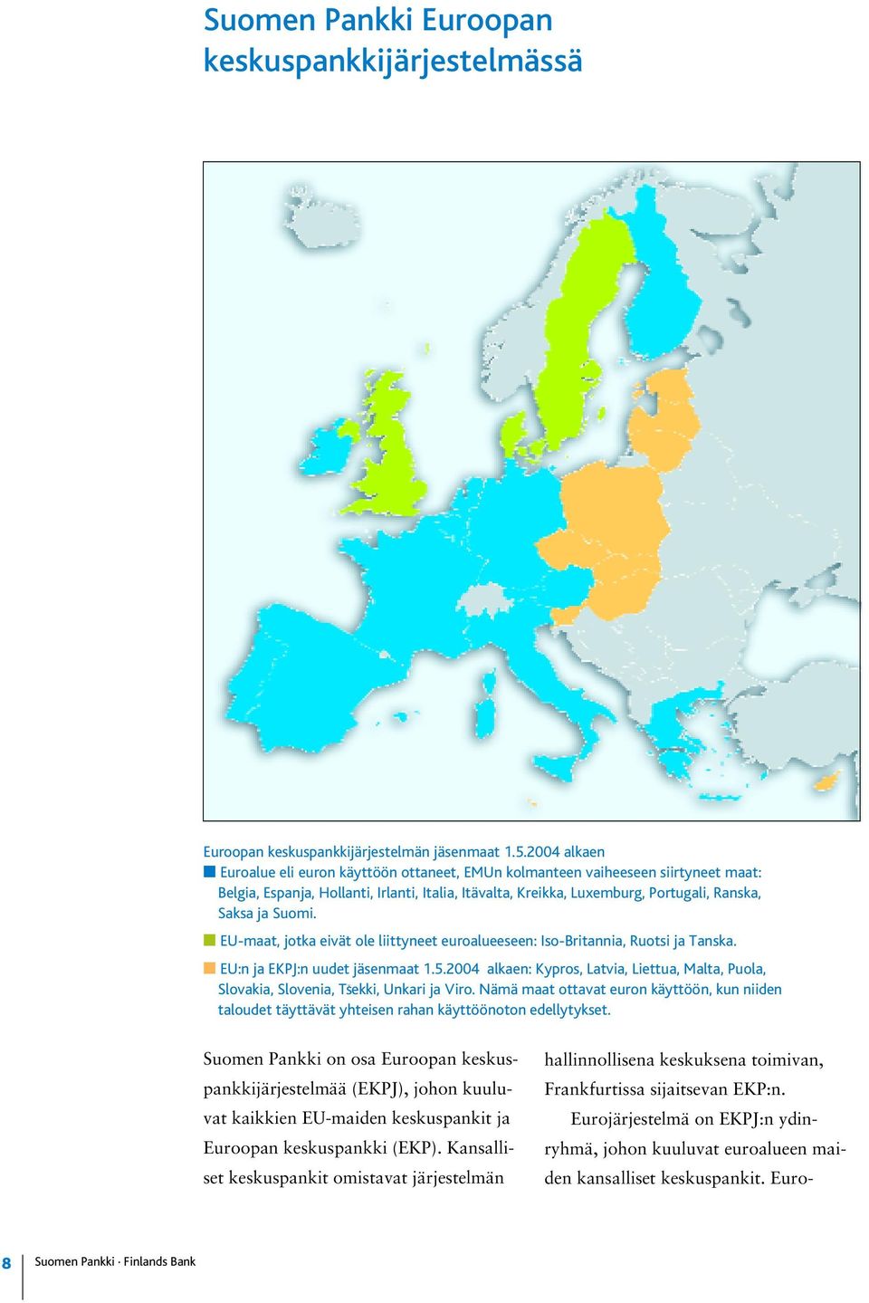 Suomi. EU-maat, jotka eivät ole liittyneet euroalueeseen: Iso-Britannia, Ruotsi ja Tanska. EU:n ja EKPJ:n uudet jäsenmaat 1.5.