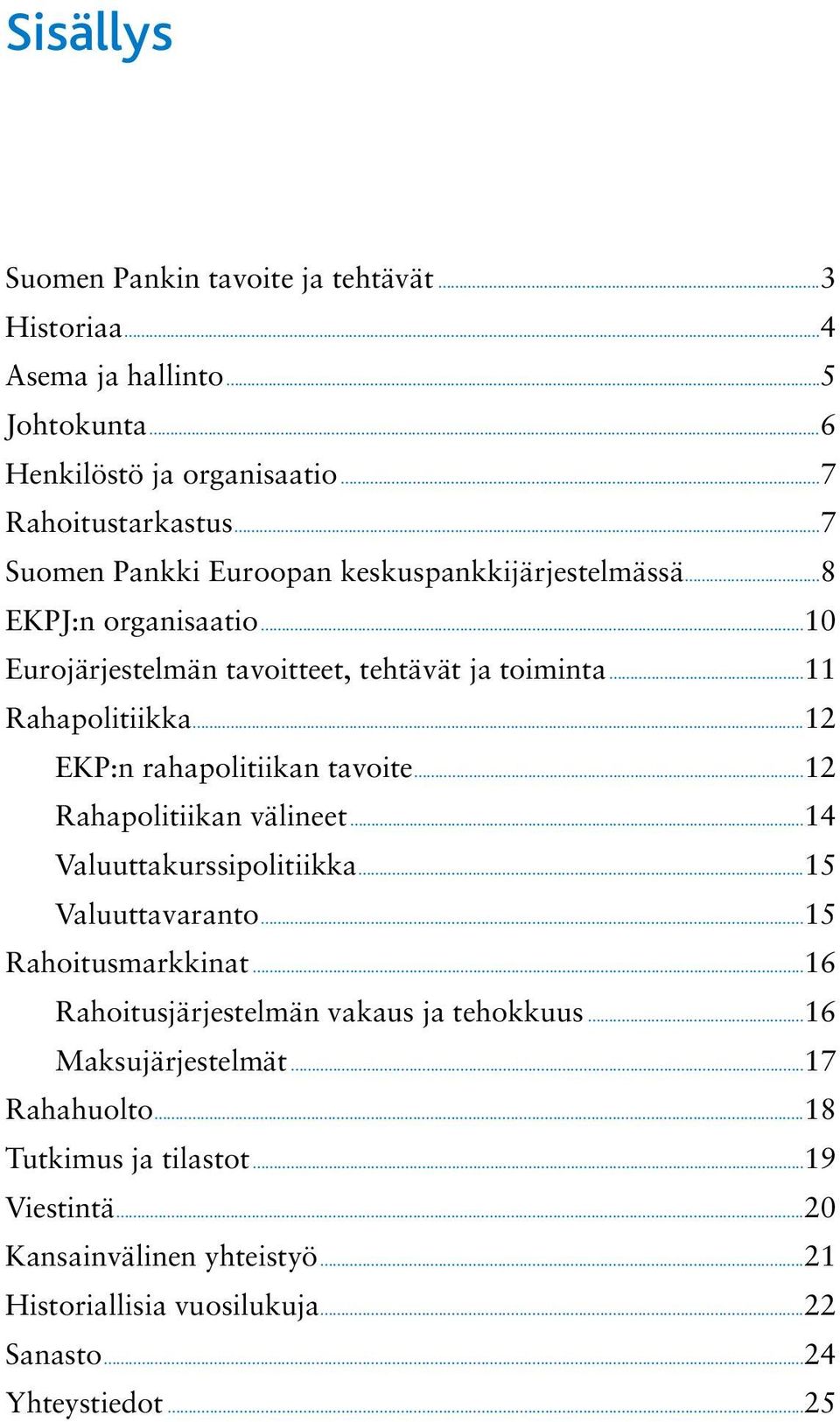 ..12 EKP:n rahapolitiikan tavoite...12 Rahapolitiikan välineet...14 Valuuttakurssipolitiikka...15 Valuuttavaranto...15 Rahoitusmarkkinat.