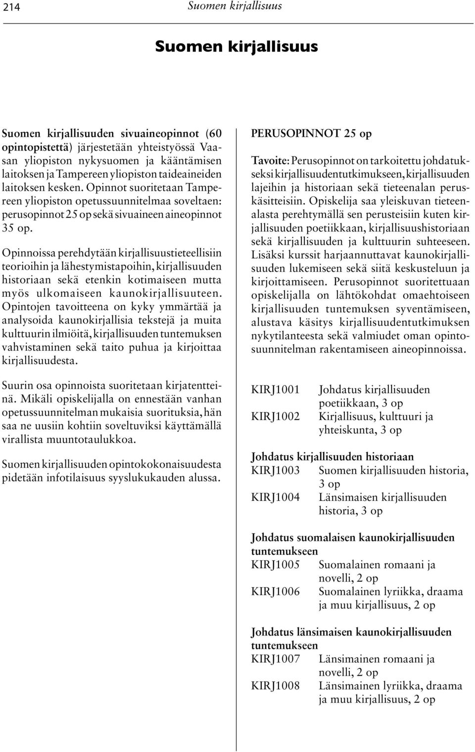 Opinnoissa perehdytään kirjallisuustieteellisiin teorioihin ja lähestymistapoihin, kirjallisuuden historiaan sekä etenkin kotimaiseen mutta myös ulkomaiseen kaunokirjallisuuteen.