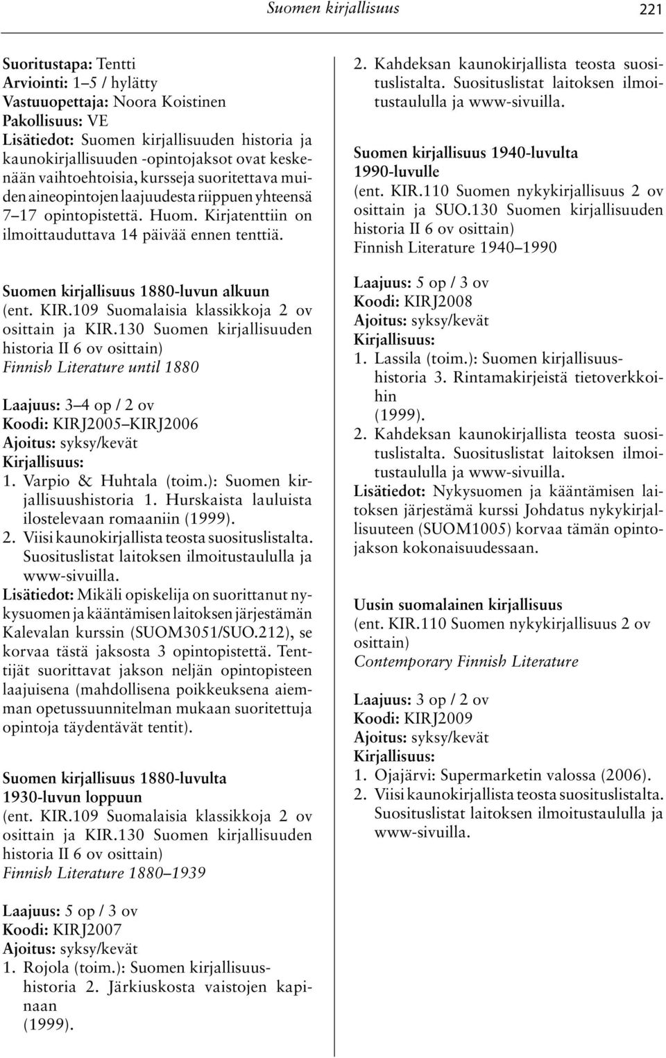 109 Suomalaisia klassikkoja 2 ov osittain ja KIR.130 Suomen kirjallisuuden historia II 6 ov Finnish Literature until 1880 Laajuus: 3 4 op / 2 ov Koodi: KIRJ2005 KIRJ2006 1. Varpio & Huhtala (toim.