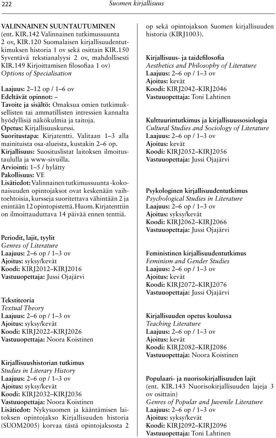 149 Kirjoittamisen filosofiaa 1 ov) Options of Specialisation Laajuus: 2 12 op / 1 6 ov Tavoite ja sisältö: Omaksua omien tutkimuksellisten tai ammatillisten intressien kannalta hyödyllisiä