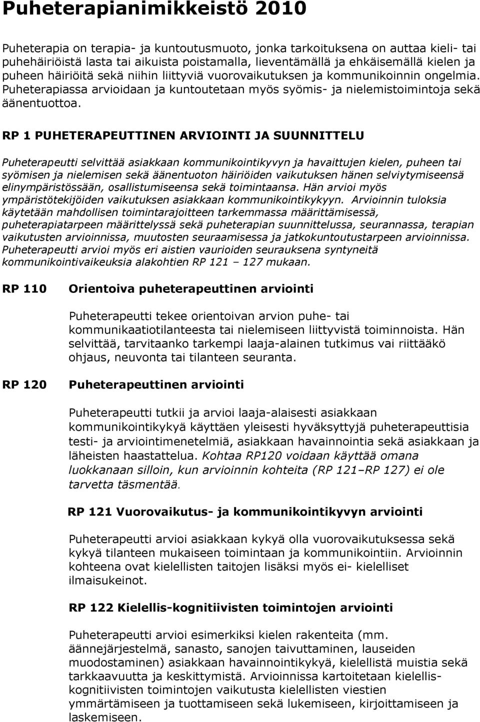 RP 1 PUHETERAPEUTTINEN ARVIOINTI JA SUUNNITTELU Puheterapeutti selvittää asiakkaan kommunikointikyvyn ja havaittujen kielen, puheen tai syömisen ja nielemisen sekä äänentuoton häiriöiden vaikutuksen