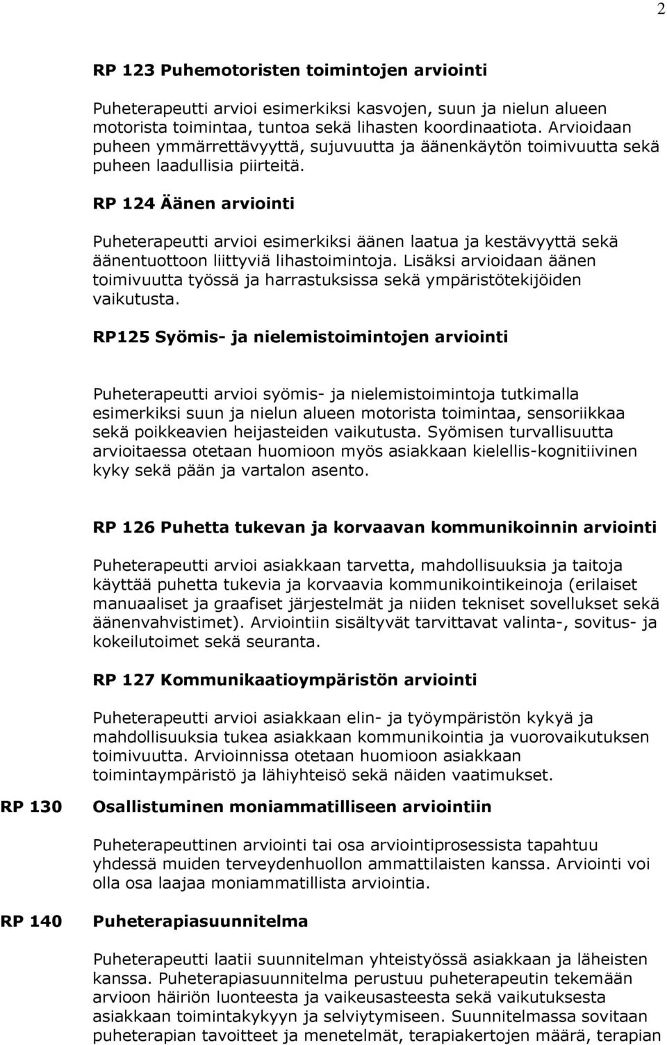 RP 124 Äänen arviointi Puheterapeutti arvioi esimerkiksi äänen laatua ja kestävyyttä sekä äänentuottoon liittyviä lihastoimintoja.