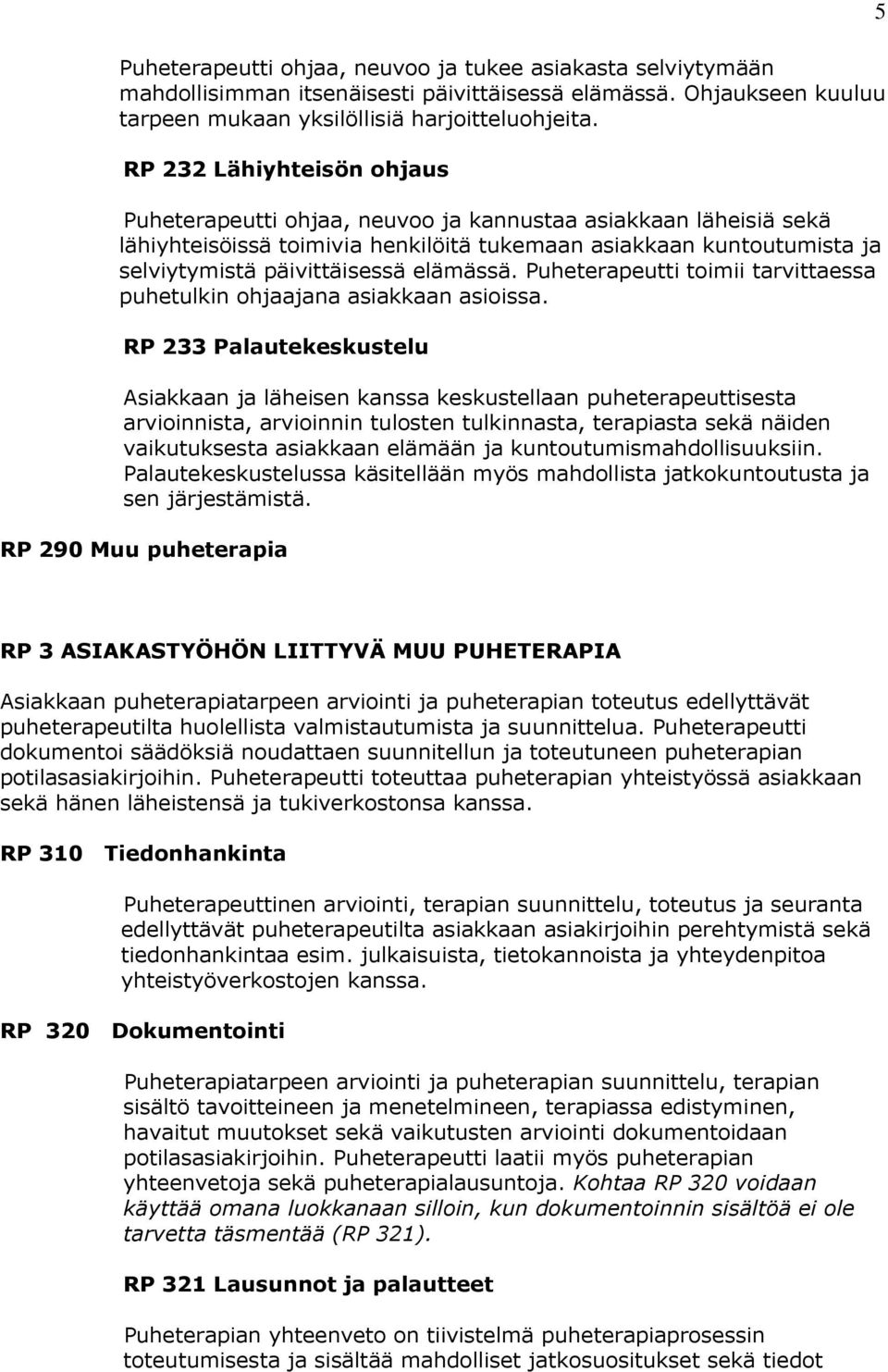 elämässä. Puheterapeutti toimii tarvittaessa puhetulkin ohjaajana asiakkaan asioissa.