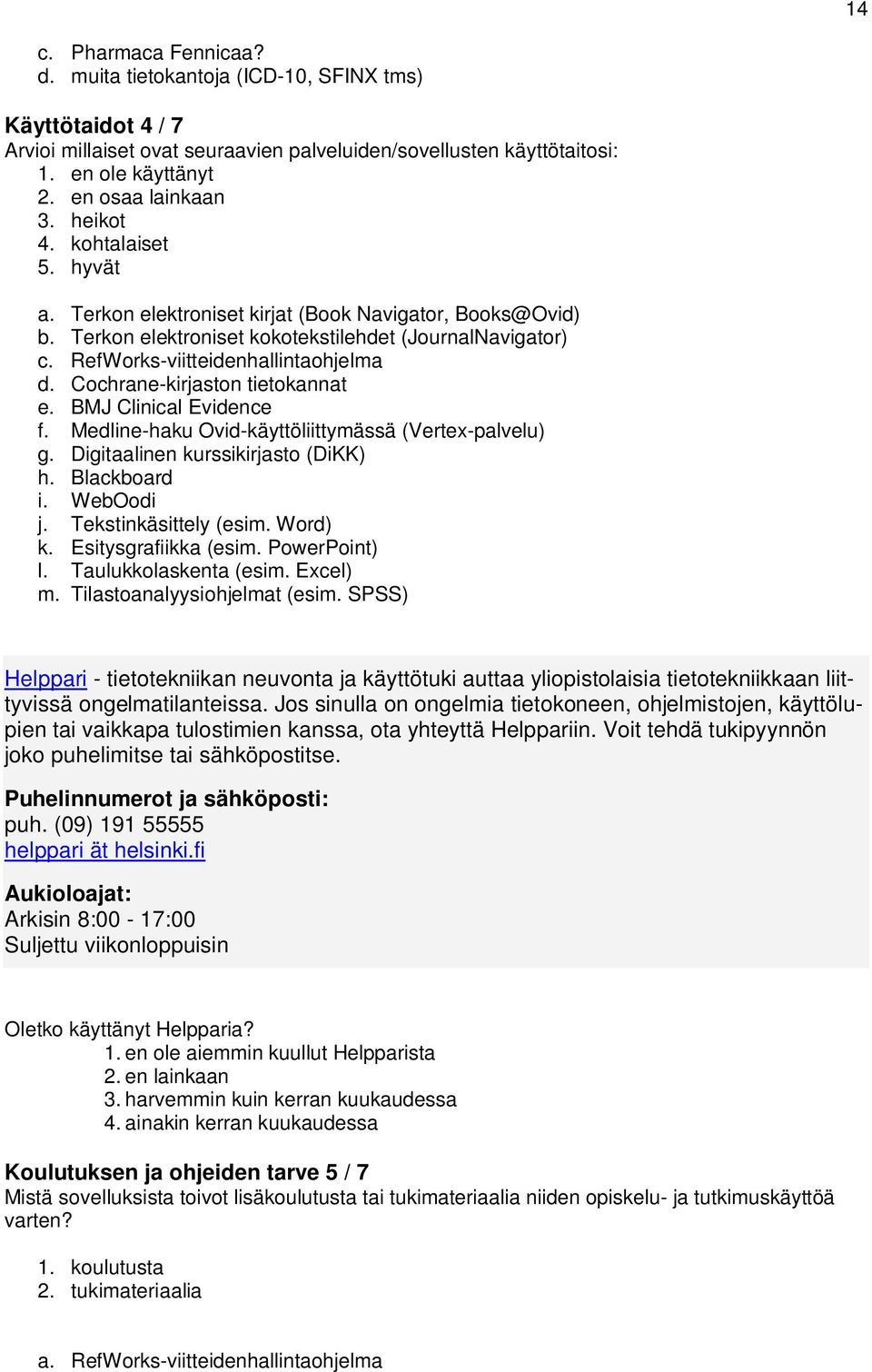 Cochrane-kirjaston tietokannat e. BMJ Clinical Evidence f. Medline-haku Ovid-käyttöliittymässä (Vertex-palvelu) g. Digitaalinen kurssikirjasto (DiKK) h. Blackboard i. WebOodi j.