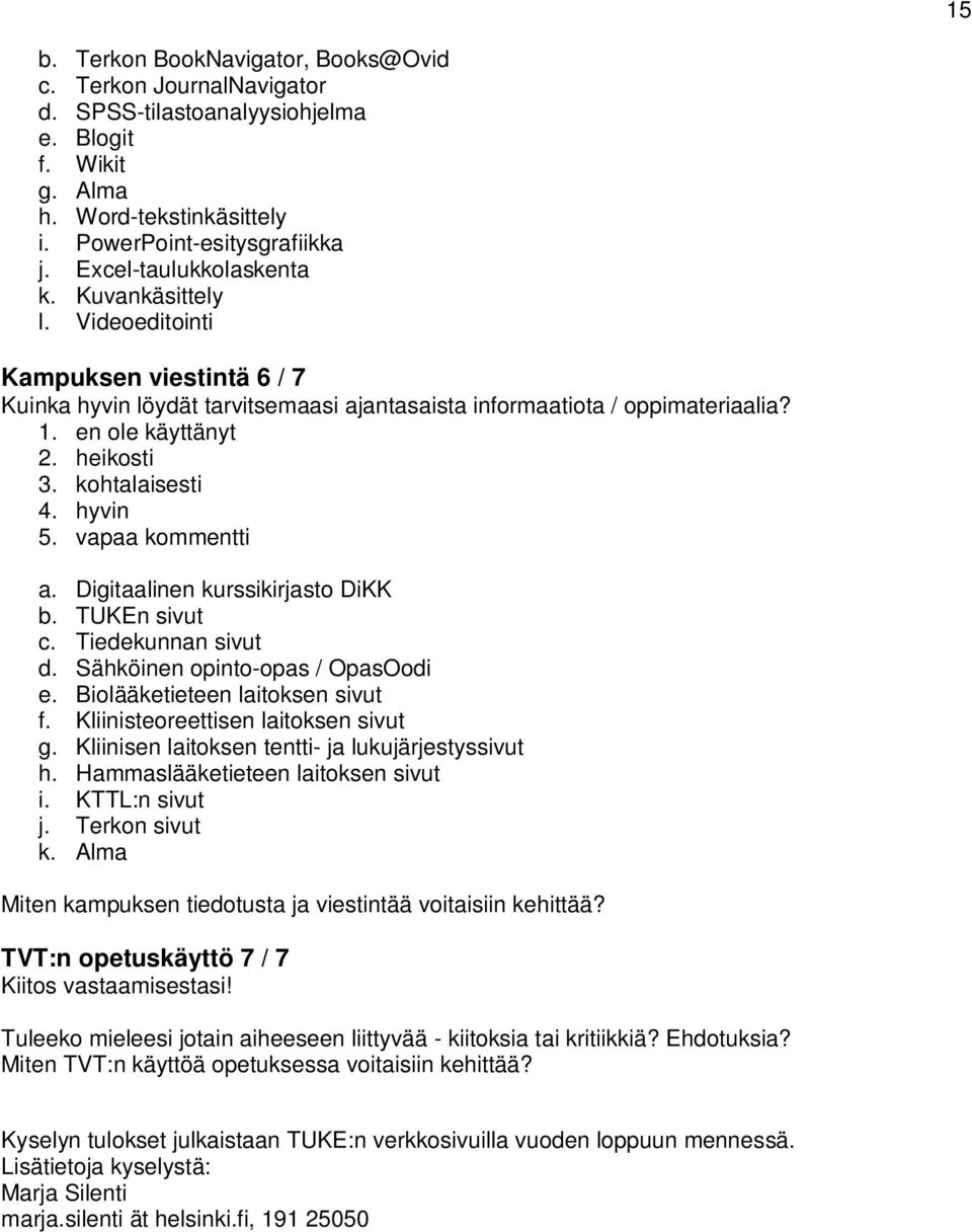 kohtalaisesti 4. hyvin 5. vapaa kommentti a. Digitaalinen kurssikirjasto DiKK b. TUKEn sivut c. Tiedekunnan sivut d. Sähköinen opinto-opas / OpasOodi e. Biolääketieteen laitoksen sivut f.