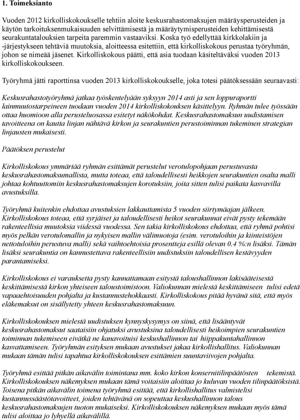 Koska työ edellyttää kirkkolakiin ja -järjestykseen tehtäviä muutoksia, aloitteessa esitettiin, että kirkolliskokous perustaa työryhmän, johon se nimeää jäsenet.