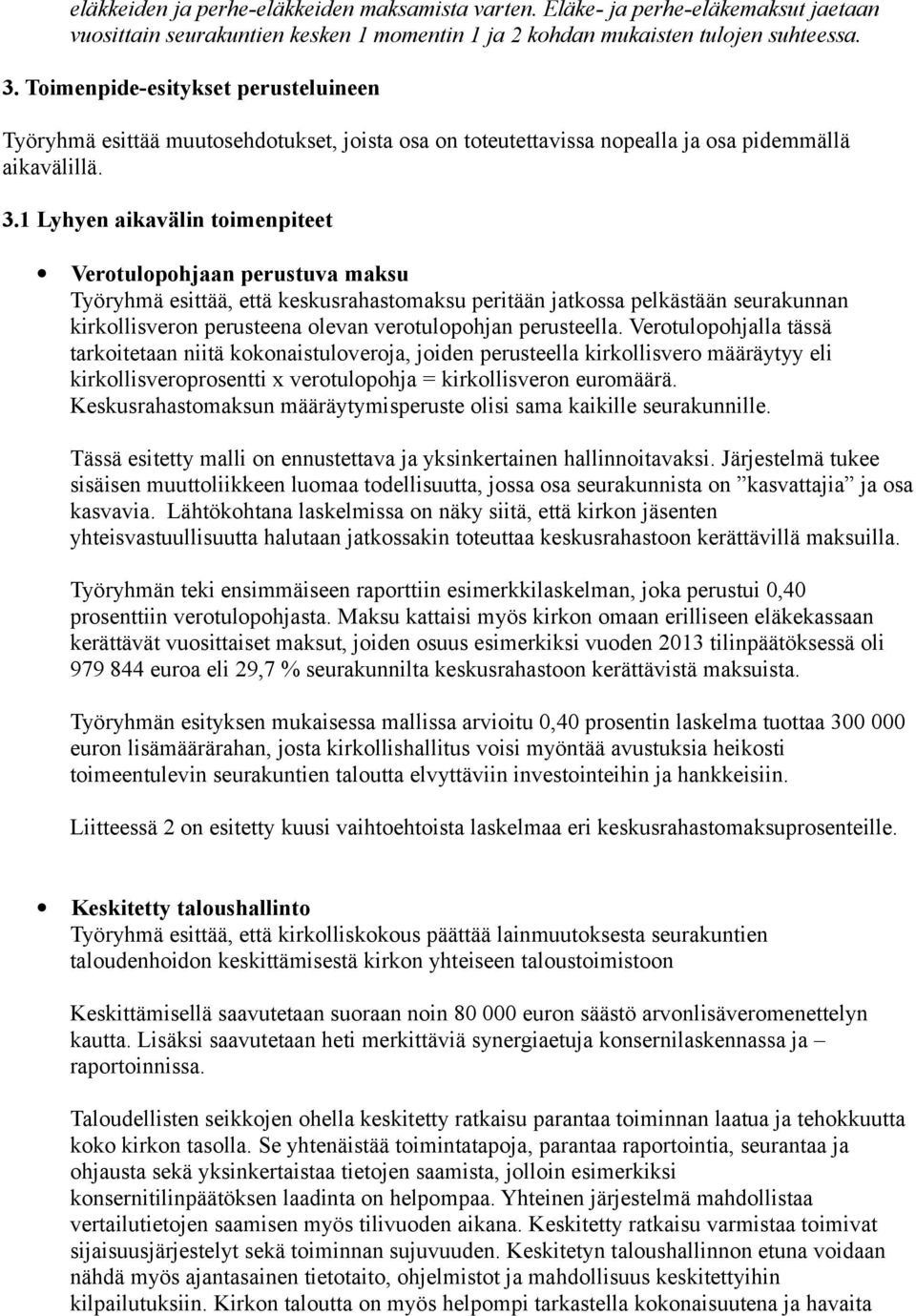 1 Lyhyen aikavälin toimenpiteet Verotulopohjaan perustuva maksu Työryhmä esittää, että keskusrahastomaksu peritään jatkossa pelkästään seurakunnan kirkollisveron perusteena olevan verotulopohjan