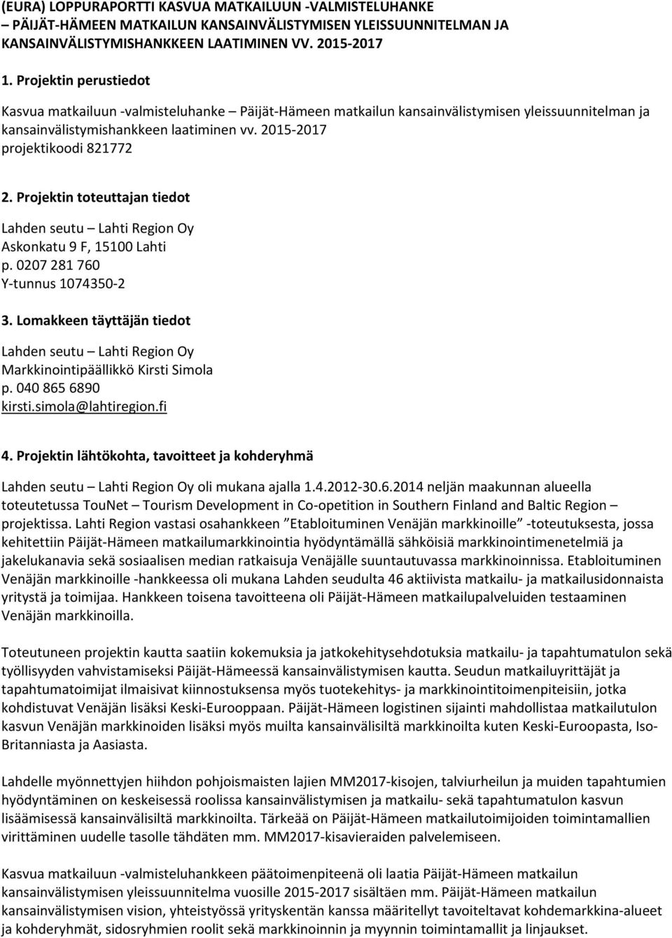 Projektin toteuttajan tiedot Askonkatu 9 F, 15100 Lahti p. 0207 281 760 Y tunnus 1074350 2 3. Lomakkeen täyttäjän tiedot Markkinointipäällikkö Kirsti Simola p. 040 865 6890 kirsti.simola@lahtiregion.