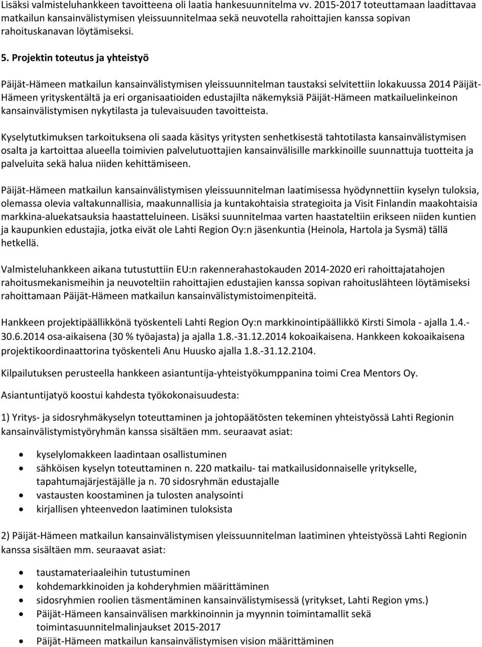 Projektin toteutus ja yhteistyö Päijät Hämeen matkailun kansainvälistymisen yleissuunnitelman taustaksi selvitettiin lokakuussa 2014 Päijät Hämeen yrityskentältä ja eri organisaatioiden edustajilta