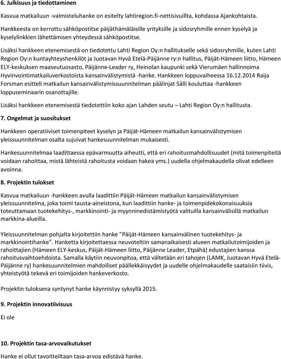 Lisäksi hankkeen etenemisestä on tiedotettu Lahti Region Oy:n hallitukselle sekä sidosryhmille, kuten Lahti Region Oy:n kuntayhteyshenkilöt ja Juotavan Hyvä Etelä Päijänne ry:n hallitus, Päijät