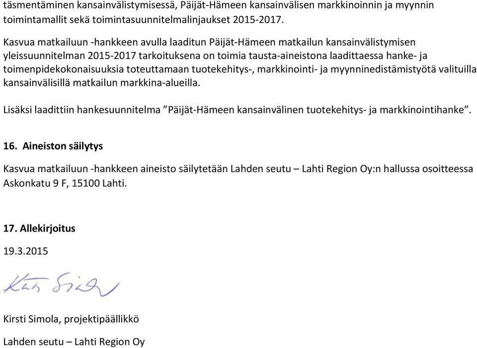 toimenpidekokonaisuuksia toteuttamaan tuotekehitys, markkinointi ja myynninedistämistyötä valituilla kansainvälisillä matkailun markkina alueilla.