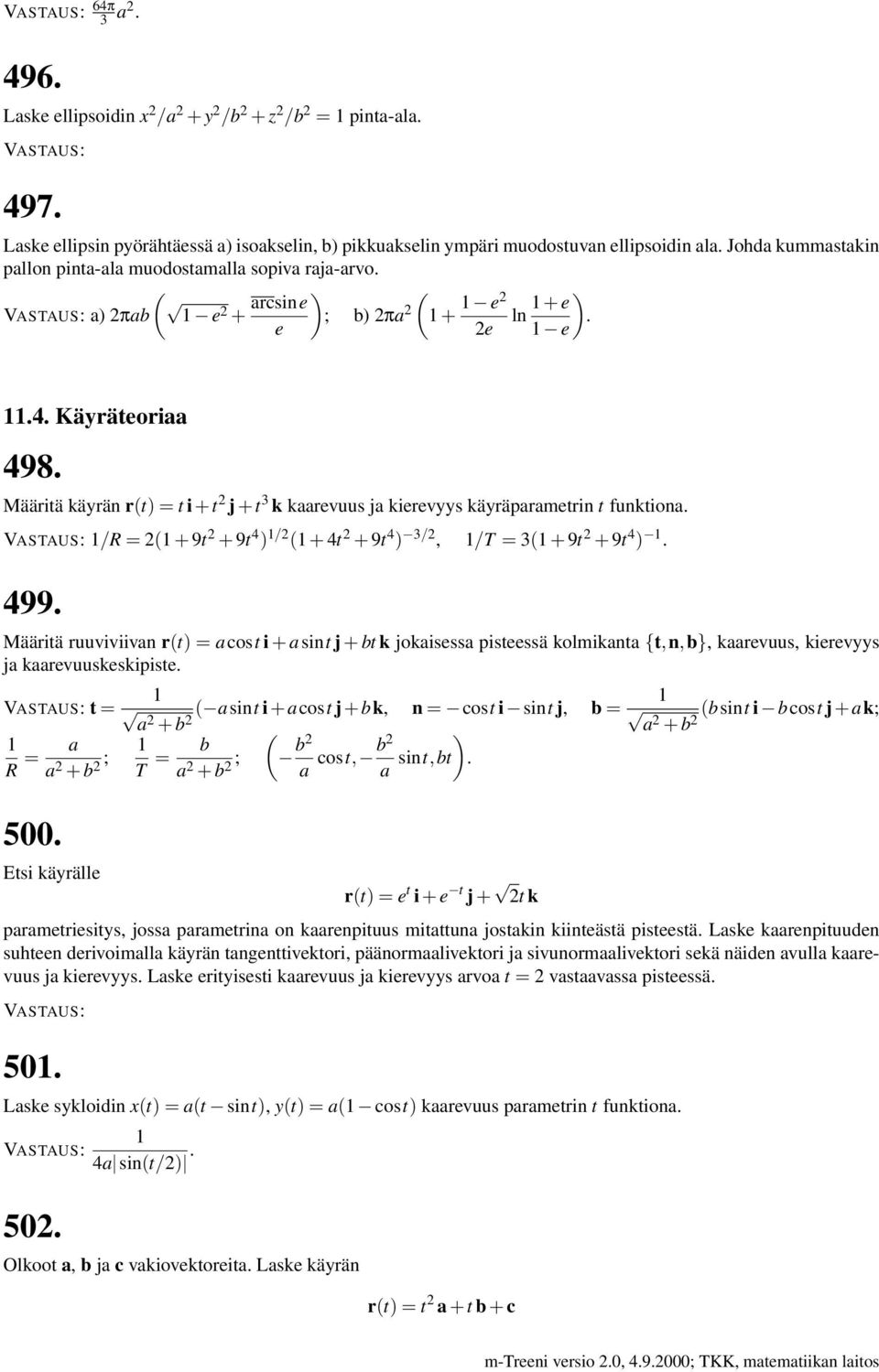 Määritä käyrän r(t) = t i +t 2 j +t 3 k kaarevuus ja kierevyys käyräparametrin t funktiona. 1/R = 2(1 + 9t 2 + 9t 4 ) 1/2 (1 + 4t 2 + 9t 4 ) 3/2, 1/T = 3(1 + 9t 2 + 9t 4 ) 1. 499.