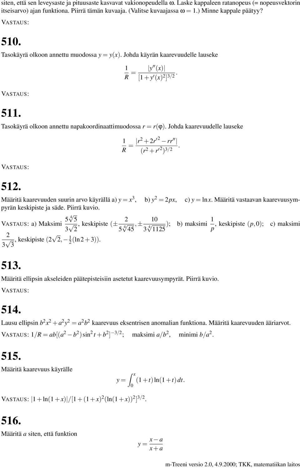 Tasokäyrä olkoon annettu napakoordinaattimuodossa r = r(ϕ). Johda kaarevuudelle lauseke 1 R = r2 + 2r 2 rr. (r 2 + r 2 ) 3/2 512.